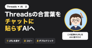 Threads × AI ② Threadsの合言葉をチャットに貼らずAIへ(URLを渡す・コピー・ダブルクリック)